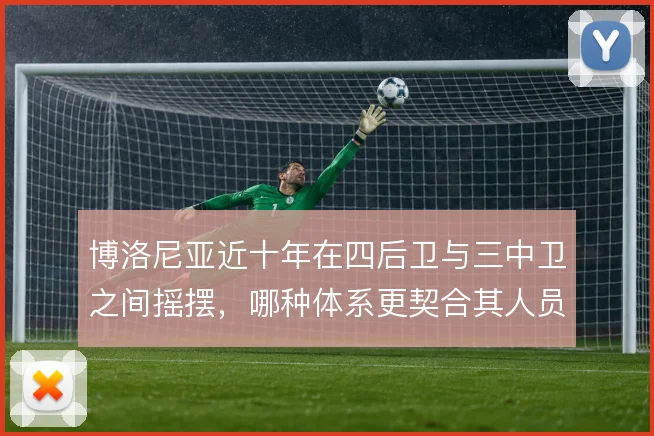 博洛尼亚近十年在四后卫与三中卫之间摇摆，哪种体系更契合其人员结构