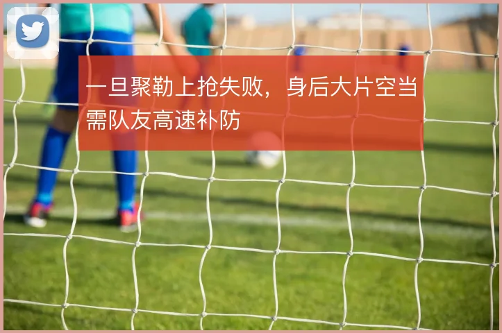 一旦聚勒上抢失败，身后大片空当需队友高速补防