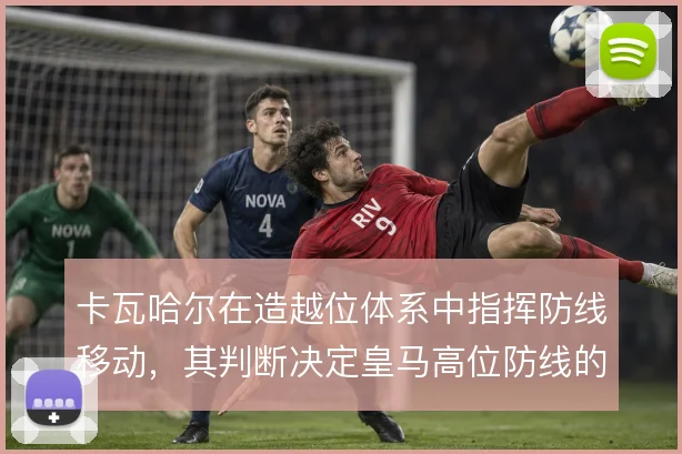 卡瓦哈尔在造越位体系中指挥防线移动，其判断决定皇马高位防线的成败