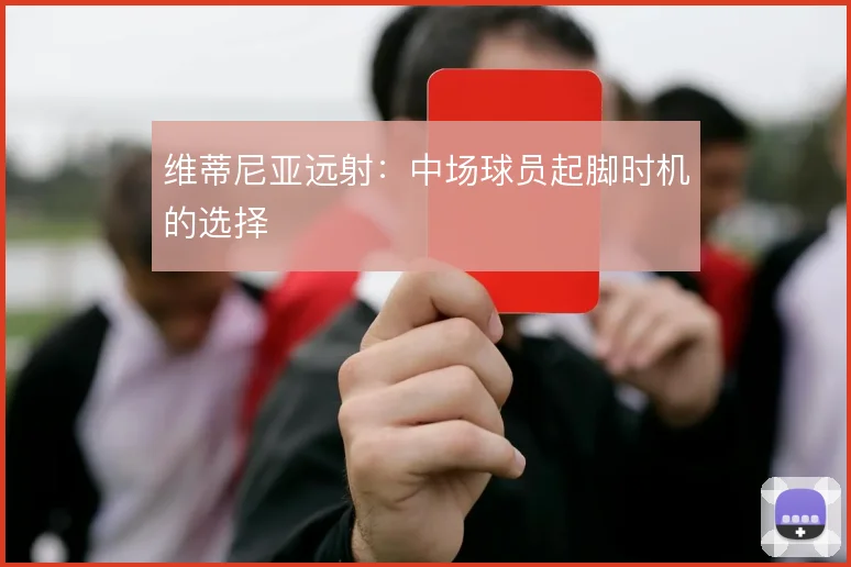 维蒂尼亚远射：中场球员起脚时机的选择