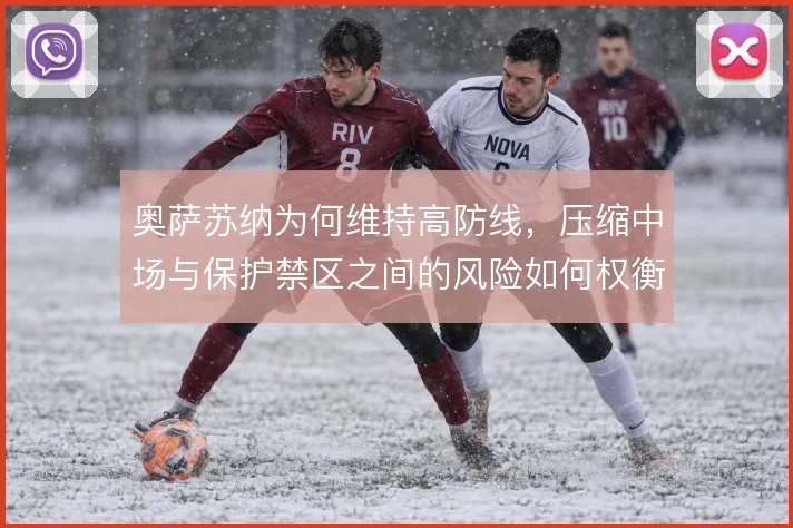 奥萨苏纳为何维持高防线，压缩中场与保护禁区之间的风险如何权衡