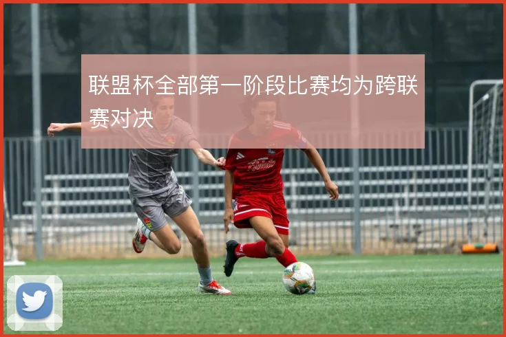 联盟杯全部第一阶段比赛均为跨联赛对决