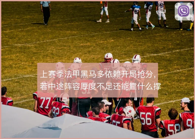 上赛季法甲黑马多依赖开局抢分，若中途阵容厚度不足还能靠什么撑住