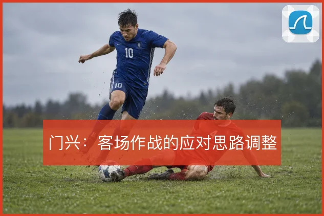 门兴：客场作战的应对思路调整