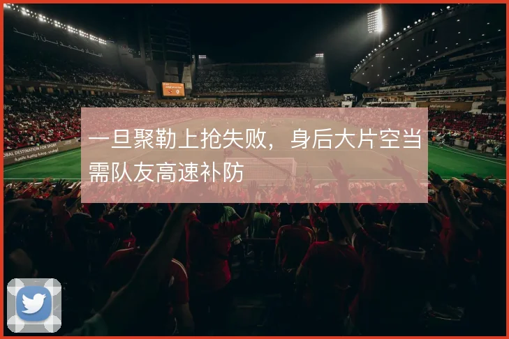 一旦聚勒上抢失败，身后大片空当需队友高速补防